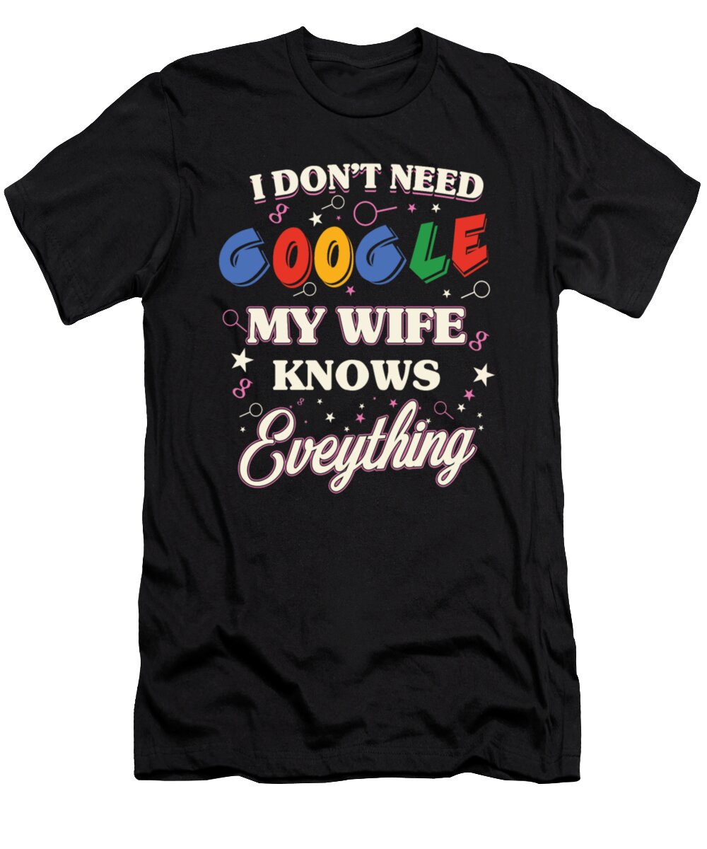 I Dont Need Google My Wife Knows Everything Tinh Tran Le Thanh T-Shirt